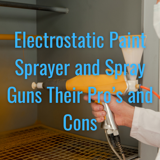 Electrostatic Paint Sprayer and Spray Guns Their Pro’s and Cons