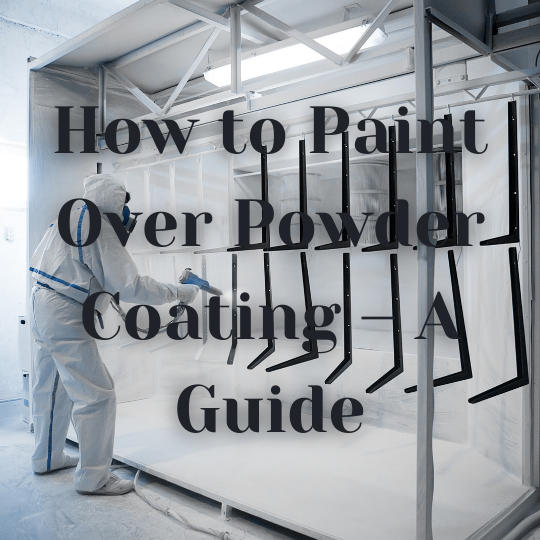 How to Paint Over Powder Coating – A Guide