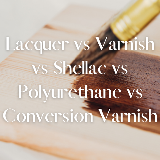 Lacquer vs Varnish vs Shellac vs Polyurethane vs Conversion Varnish
