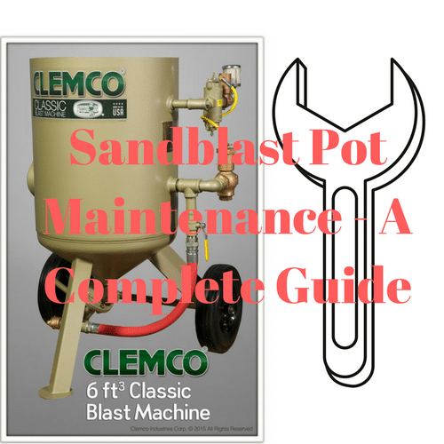 Sandblast Pot Maintenance - A Complete Guide