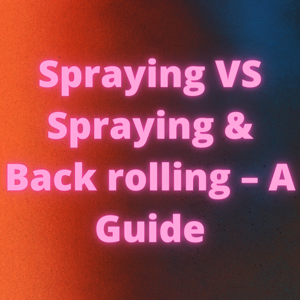 Spraying VS Spraying & Back rolling – A Guide